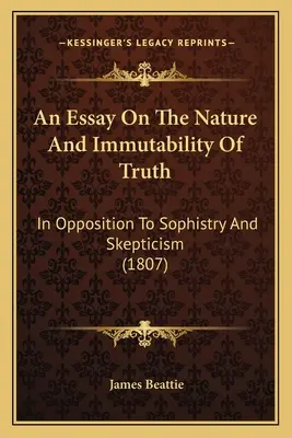 Ensayo sobre la naturaleza y la inmutabilidad de la verdad: contra la sofistería y el escepticismo (1807) - An Essay On The Nature And Immutability Of Truth: In Opposition To Sophistry And Skepticism (1807)