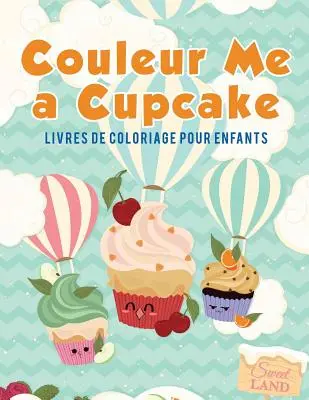 Couleur Me a Cupcake: Livres de coloriage pour enfants