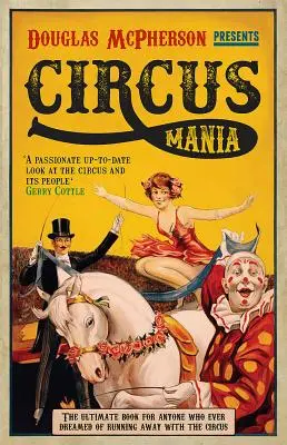 Circus Mania: El libro definitivo para cualquiera que haya soñado alguna vez con escaparse con el circo - Circus Mania: The Ultimate Book for Anyone Who Ever Dreamed of Running Away with the Circus