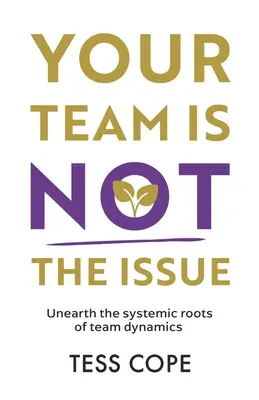 Tu equipo no es el problema: Desenterrar las raíces sistémicas de la dinámica de equipo - Your Team Is Not the Issue: Unearth the Systemic Roots of Team Dynamics