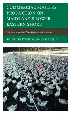 Producción avícola comercial en la costa este de Maryland: El papel de los afroamericanos, de 1930 a 1990 - Commercial Poultry Production on Maryland's Lower Eastern Shore: The Role of African Americans, 1930s to 1990s