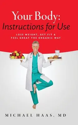 Tu cuerpo: Instrucciones de uso: Pierda peso, póngase en forma y siéntase bien de forma orgánica - Your Body: Instructions for Use: Lose Weight; Get Fit & Feel Great the Organic Way