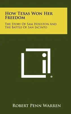 Cómo Texas ganó su libertad: La historia de Sam Houston y la batalla de San Jacinto - How Texas Won Her Freedom: The Story Of Sam Houston And The Battle Of San Jacinto