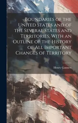 Límites de los Estados Unidos y de los diversos estados y territorios, con un esbozo de la historia de todos los cambios importantes de territorio - Boundaries of the United States and of the Several States and Territories, With an Outline of the History of All Important Changes of Territory