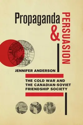 Propaganda y persuasión: La Guerra Fría y la Sociedad de Amistad Canadiense-Soviética - Propaganda and Persuasion: The Cold War and the Canadian-Soviet Friendship Society