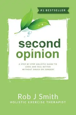 Segunda opinión: Una guía holística paso a paso para verse y sentirse mejor sin medicamentos ni cirugía - Second Opinion: A Step by Step Holistic Guide to Look and Feel Better Without Drugs or Surgery
