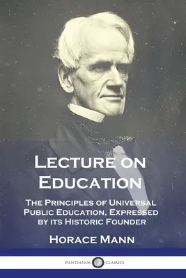 Conferencia sobre la educación: Los principios de la educación pública universal, expresados por su histórico fundador - Lecture on Education: The Principles of Universal Public Education, Expressed by its Historic Founder