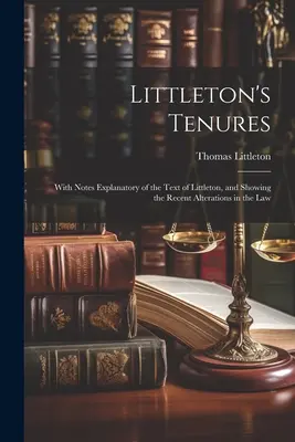 Las tenencias de Littleton: Con Notas Explicativas del Texto de Littleton, y Mostrando las Recientes Alteraciones de la Ley - Littleton's Tenures: With Notes Explanatory of the Text of Littleton, and Showing the Recent Alterations in the Law