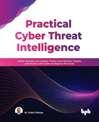 Inteligencia práctica sobre ciberamenazas: Recopile, procese y analice los motivos, objetivos y ataques de los actores de amenazas con prácticas de inteligencia cibernética - Practical Cyber Threat Intelligence: Gather, Process, and Analyze Threat Actor Motives, Targets, and Attacks with Cyber Intelligence Practices