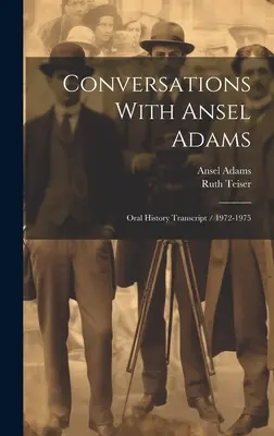 Conversaciones con Ansel Adams: Transcripción de la historia oral / 1972-1975 - Conversations With Ansel Adams: Oral History Transcript / 1972-1975