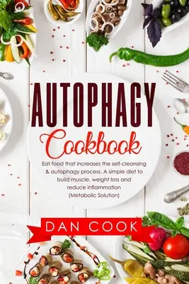 Libro de Cocina de la Autofagia: Coma Alimentos que Aumentan el Proceso de Autolimpieza y Autofagia. Una Dieta Sencilla para Desarrollar Músculo, Perder Peso y Reducir la - Autophagy Cookbook: Eat Food that Increases the Self-Cleansing & Autophagy Process. A Simple Diet to Build Muscle, Weight Loss and Reduce