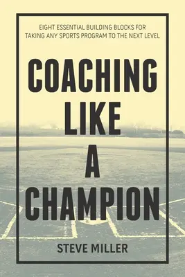 Entrenando como un campeón: Ocho pilares esenciales para llevar cualquier programa deportivo al siguiente nivel - Coaching Like a Champion: Eight Essential Building Blocks for Taking Any Sports Program to the Next Level