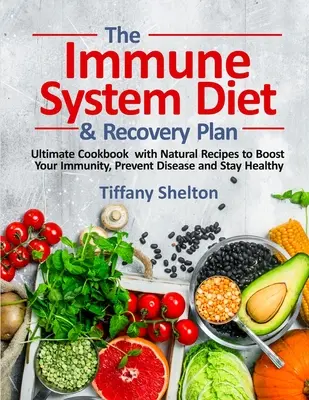 La Dieta del Sistema Inmune y Plan de Recuperación: Libro de Cocina Definitivo con Recetas Naturales para Aumentar su Inmunidad, Prevenir Enfermedades y Mantenerse Saludable - The Immune System Diet and Recovery Plan: Ultimate Cookbook with Natural Recipes to Boost Your Immunity, Prevent Disease and Stay Healthy