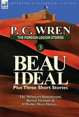 Historias de la Legión Extranjera 3: Beau Ideal y tres relatos cortos: La reminiscencia de McSnorrt, El tesoro enterrado y Si los deseos fueran caballos... - The Foreign Legion Stories 3: Beau Ideal Plus Three Short Stories: The McSnorrt Reminiscent, Buried Treasure & If Wishes Were Horses...