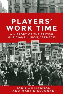 Players' Work Time: A History of the British Musicians' Union, 1893-2013 (El tiempo de trabajo de los músicos: historia del sindicato británico de músicos, 1893-2013) - Players' Work Time: A History of the British Musicians' Union, 1893-2013