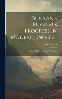 El progreso del peregrino de Bunyan en inglés moderno: Editado Con Introducción Y Notas - Bunyan's Pilgrim's Progress In Modern English: Edited With Introduction And Notes