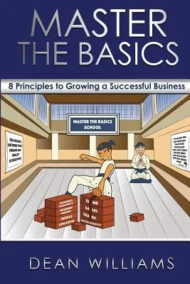 Dominar los fundamentos: 8 principios clave para hacer crecer un negocio con éxito - Master the Basics: 8 Key Principles to Growing a Successful Business