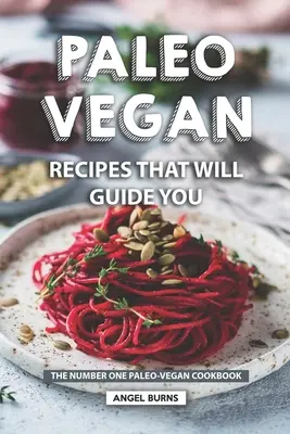 Recetas Paleo Veganas Que Te Guiarán: El Libro de Cocina Paleo-Vegana Número Uno - Paleo Vegan Recipes That Will Guide You: The Number One Paleo-Vegan Cookbook