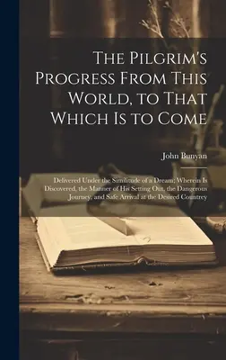 El progreso del peregrino de este mundo al venidero: En el que se descubre la forma de su vida y de su muerte. - The Pilgrim's Progress From This World, to That Which is to Come: Delivered Under the Similitude of a Dream; Wherein is Discovered, the Manner of his