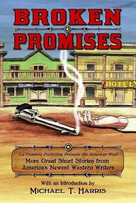 Promesas Rotas: La Frontera Publishing Presents the American West, Más Grandes Relatos Cortos de los Nuevos Escritores del Oeste Americano - Broken Promises: La Frontera Publishing Presents the American West, More Great Short Stories from America's Newest Western Writers