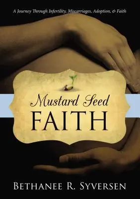 La fe del grano de mostaza: Un viaje a través de la infertilidad, los abortos espontáneos, la adopción y la fe - Mustard Seed Faith: A Journey Through Infertility, Miscarriages, Adoption, and Faith