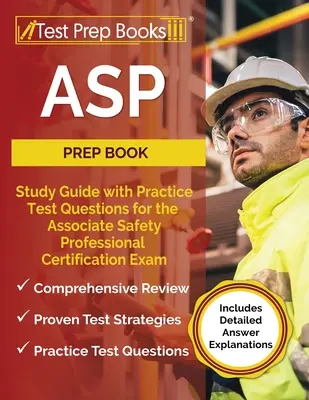 ASP Prep Book: Study Guide with Practice Test Questions for the Associate Safety Professional Certification Exam [Includes Detailed A