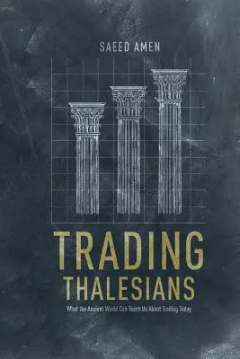 Comerciando con Talesios: Lo que el mundo antiguo puede enseñarnos sobre el comercio actual - Trading Thalesians: What the Ancient World Can Teach Us about Trading Today