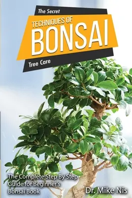 Las técnicas secretas del Bonsái: Guía completa paso a paso para principiantes - The Secret Techniques of Bonsai: The Complete Step By Step Guide for Beginners