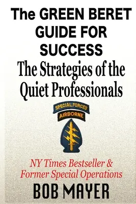 La Guía de los Boinas Verdes para el Éxito: Las estrategias de los profesionales silenciosos - The Green Beret Guide for Success: The Strategies of the Quiet Professionals