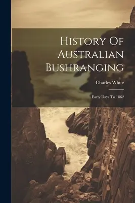 Historia del Bushranging Australiano: Early Days To 1862 - History Of Australian Bushranging: Early Days To 1862