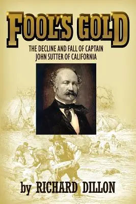 El oro de los tontos: Decadencia y caída del capitán John Sutter de California - Fool's Gold: The Decline and Fall of Captain John Sutter of California