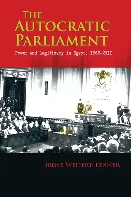 El Parlamento Autocrático: Poder y legitimidad en Egipto, 1866-2011 - The Autocratic Parliament: Power and Legitimacy in Egypt, 1866-2011