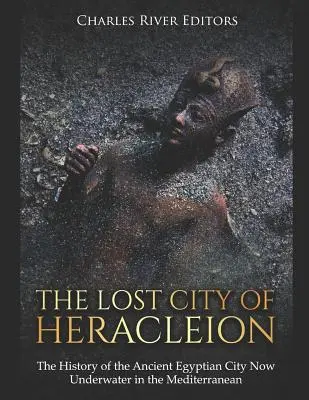 La ciudad perdida de Heracleion: La historia de la antigua ciudad egipcia sumergida en el Mediterráneo - The Lost City of Heracleion: The History of the Ancient Egyptian City Now Underwater in the Mediterranean