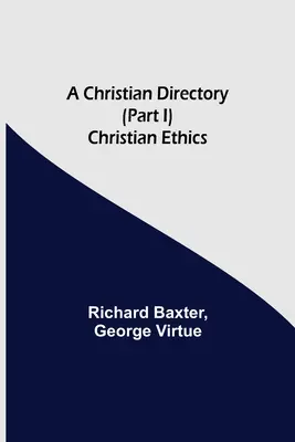 Directorio cristiano (Parte I) Ética cristiana - A Christian Directory (Part I) Christian Ethics