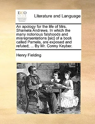 Una apología de la vida de la Sra. Shamela Andrews, en la que se exponen las numerosas falsedades y tergiversaciones notorias [Sic] de un libro llamado Pamela. - An Apology for the Life of Mrs. Shamela Andrews. in Which the Many Notorious Falshoods and Misreprsentations [Sic] of a Book Called Pamela, Are Expose