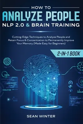 Cómo Analizar a las Personas: PNL 2.0 y Entrenamiento Cerebral 2 en 1: Libro Técnicas de Vanguardia para Analizar a las Personas y Mantener el Enfoque y la Concentración para - How to Analyze People: NLP 2.0 and Brain Training 2-in-1: Book Cutting-Edge Techniques to Analyze People and Retain Focus & Concentration to