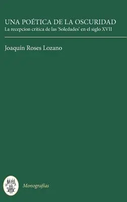 A Poetics of Darkness: The Critical Reception of 'Solitudes' In The Seventeenth Century - Una Potica de la Oscuridad: La Recepcin Crtica de Las 'Soledades' En El Siglo XVII