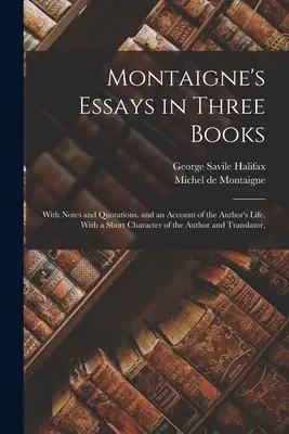 Los ensayos de Montaigne en tres libros: Con notas y citas y un relato de la vida del autor. Con una breve semblanza del autor y traductor - Montaigne's Essays in Three Books: With Notes and Quotations. and an Account of the Author's Life. With a Short Character of the Author and Translator