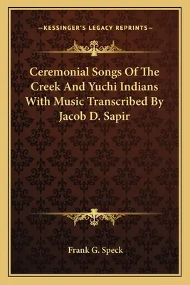 La historia de los indios yuchi y los indios creek con música transcrita por Jacob D. Sapir - Ceremonial Songs Of The Creek And Yuchi Indians With Music Transcribed By Jacob D. Sapir