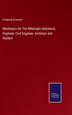 Mecánica para el Millwright, Maquinista, Ingeniero, Ingeniero Civil, Arquitecto y Estudiante - Mechanics for The Millwright, Machinist, Engineer, Civil Engineer, Architect and Student