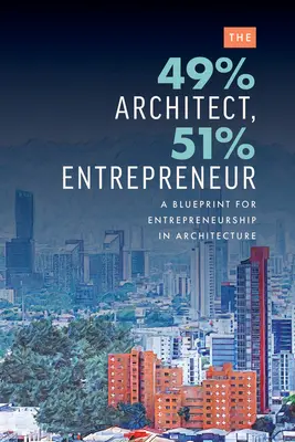 49% arquitecto, 51% empresario: Un plan para el espíritu empresarial en la arquitectura - The 49% Architect, 51% Entrepreneur: A Blueprint for Entrepreneurship in Architecture