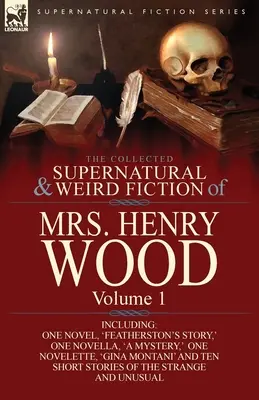 La colección de ficción sobrenatural y extraña de la Sra. Henry Wood: Volume 1-Including One Novel, 'Featherston's Story, ' One Novella, 'a Mystery, ' One N - The Collected Supernatural and Weird Fiction of Mrs Henry Wood: Volume 1-Including One Novel, 'Featherston's Story, ' One Novella, 'a Mystery, ' One N