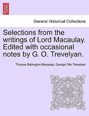 Selecciones de los Escritos de Lord Macaulay. Editado con notas ocasionales por G. O. Trevelyan. - Selections from the Writings of Lord Macaulay. Edited with Occasional Notes by G. O. Trevelyan.