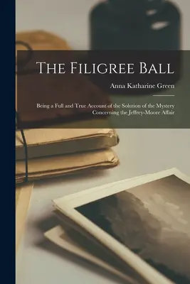 El baile de filigrana: relato completo y verídico de la solución del misterio del caso Jeffrey-Moore - The Filigree Ball: Being a full and true account of the solution of the mystery concerning the Jeffrey-Moore affair