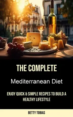 La Dieta Mediterránea Completa: Disfruta de Recetas Rápidas y Sencillas para Llevar un Estilo de Vida Saludable - The Complete Mediterranean Diet: Enjoy Quick & Simple Recipes to Build a Healthy Lifestyle