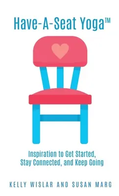 Have-A-Seat Yoga(TM): Inspiración para empezar, mantenerse conectado y continuar - Have-A-Seat Yoga(TM): Inspiration to Get Started, Stay Connected, and Keep Going