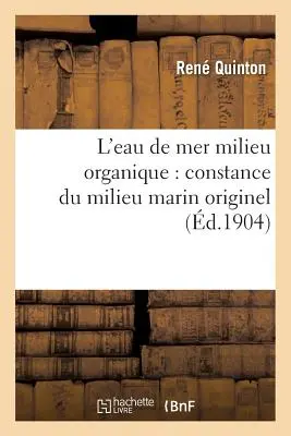 L'Eau de Mer Milieu Organique: Constancia del medio marino original como medio vital celular - L'Eau de Mer Milieu Organique: Constance Du Milieu Marin Originel, Comme Milieu Vital Des Cellules