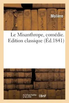 Le Misanthrope, comdie. Edition classique