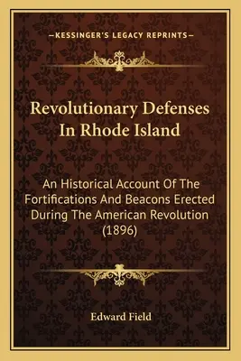 Las defensas revolucionarias de Rhode Island: Un Recuento Histórico De Las Fortificaciones Y Balizas Erigidas Durante La Revolución Americana - Revolutionary Defenses In Rhode Island: An Historical Account Of The Fortifications And Beacons Erected During The American Revolution