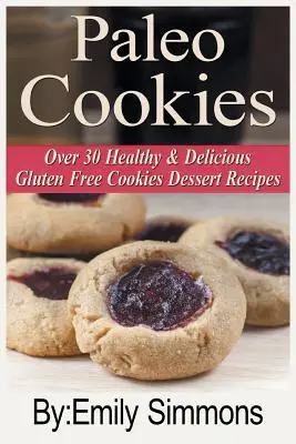 Galletas Paleo: Más de 30 saludables y deliciosas galletas sin gluten Recetas de postre - Paleo Cookies: Over 30 Healthy & Delicious Gluten Free Cookies Dessert Recipes